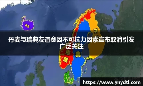 丹麦与瑞典友谊赛因不可抗力因素宣布取消引发广泛关注